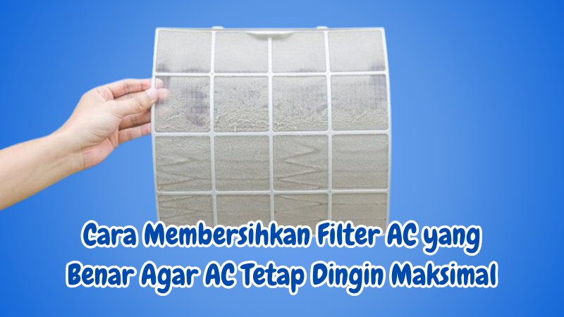 cara membersihkan filter ac yang benar agar ac tetap dingin